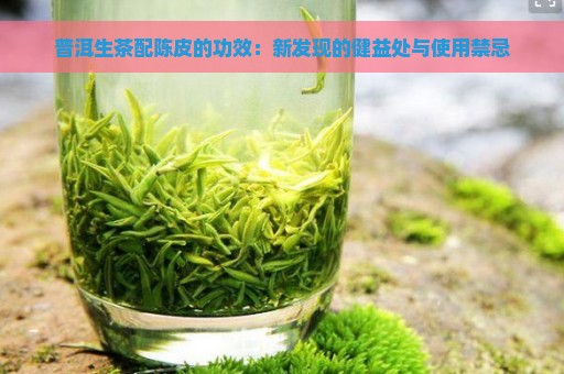 普洱生茶配陈皮的功效：新发现的健益处与使用禁忌