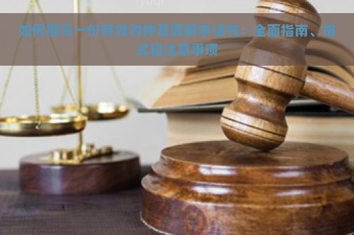 如何撰写一份有效的仲裁调解申请书：全面指南、格式和注意事项