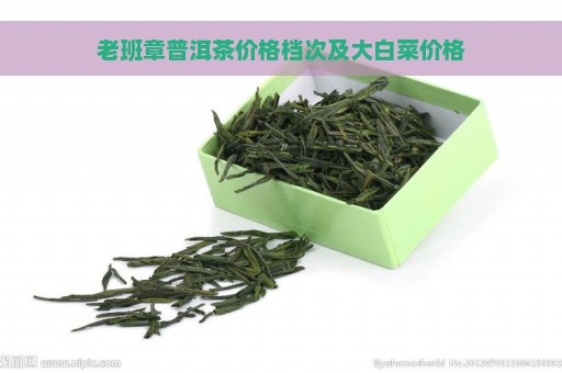 老班章普洱茶价格档次及大白菜价格