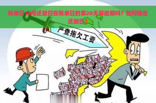 账单日14号还款日在账单日的第20天算逾期吗？如何确定还款日？