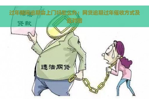 过年期间逾期会上门吗怎么办：网贷逾期过年催收方式及应对措