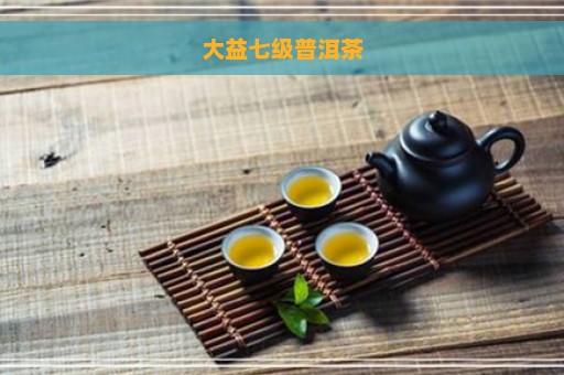 大益七级普洱茶