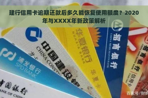 建行信用卡逾期还款后多久能恢复使用额度？2020年与XXXX年新政策解析