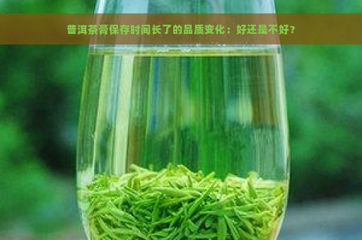 普洱茶膏保存时间长了的品质变化：好还是不好？