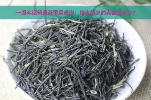 一盏斗记普洱茶重量查询：每克茶叶的克数是多少？