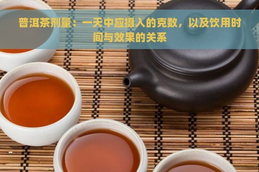 普洱茶剂量：一天中应摄入的克数，以及饮用时间与效果的关系