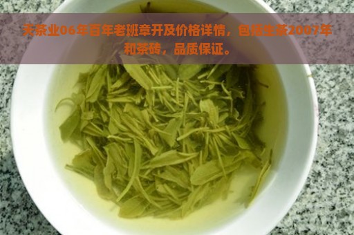 天茶业06年百年老班章开及价格详情，包括生茶2007年和茶砖，品质保证。