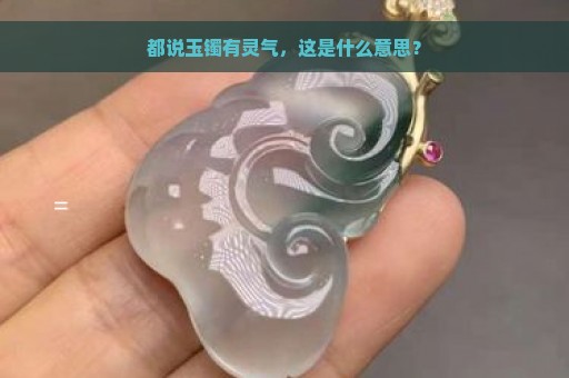 都说玉镯有灵气，这是什么意思？