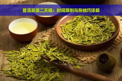 普洱茶第二天喝：时间限制与存技巧详解