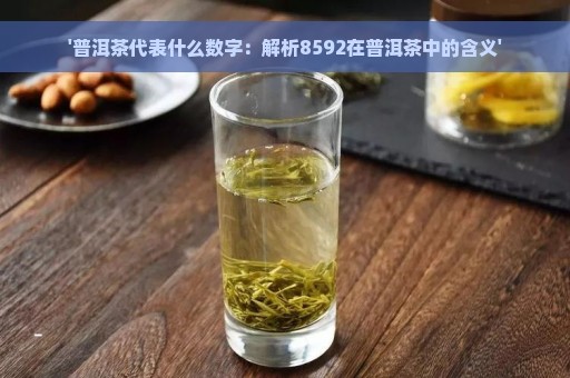 '普洱茶代表什么数字：解析8592在普洱茶中的含义'