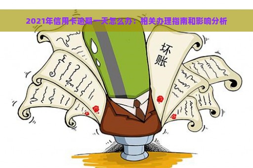 2021年信用卡逾期一天怎么办：相关办理指南和影响分析