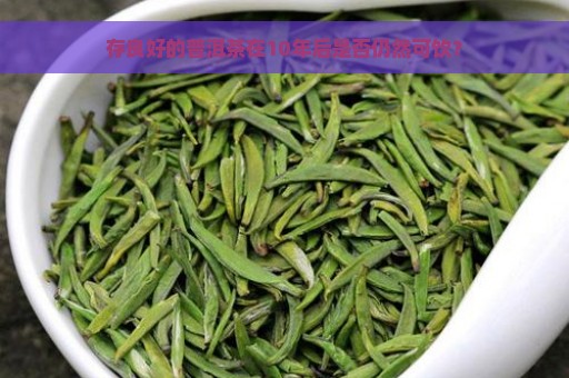 存良好的普洱茶在10年后是否仍然可饮？