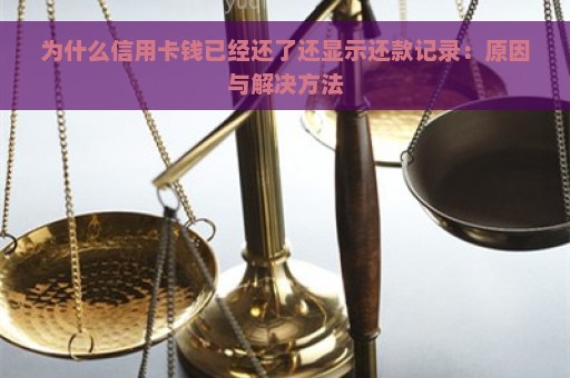 为什么信用卡钱已经还了还显示还款记录：原因与解决方法