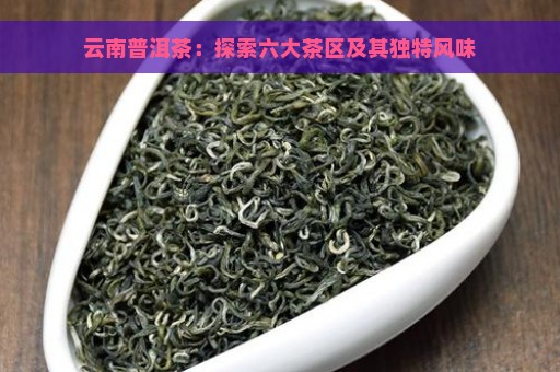 云南普洱茶：探索六大茶区及其独特风味