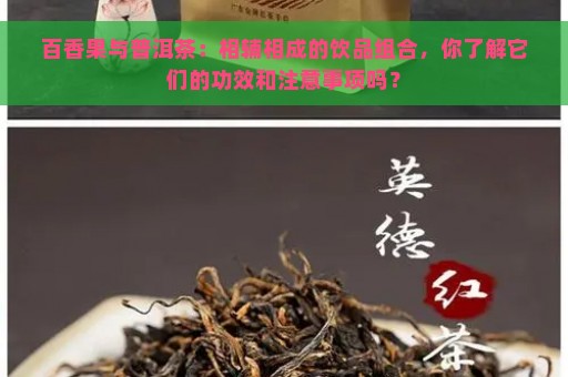 百香果与普洱茶：相辅相成的饮品组合，你了解它们的功效和注意事项吗？