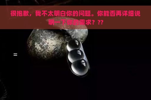 很抱歉，我不太明白你的问题。你能否再详细说明一下你的需求？??