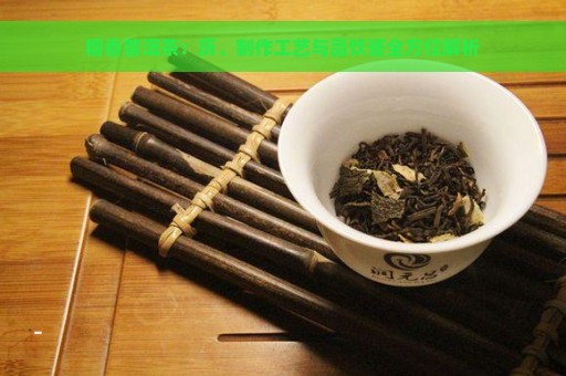 糯香普洱茶：历、制作工艺与品饮鉴全方位解析