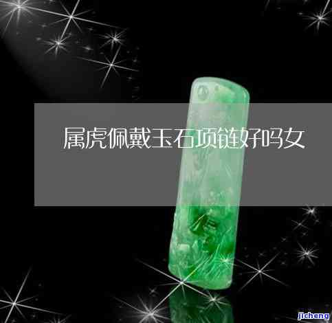 属虎戴什么翡翠牌子，属虎人必看！最适合你的翡翠牌子推荐