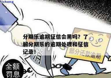 分期乐的逾期还款-分期乐逾期还款以后个人征信会不会拉黑黑名单