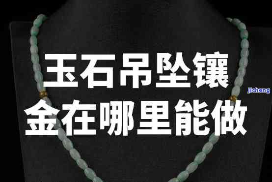 哪里有给玉坠子镶金扣的地方？求推荐！