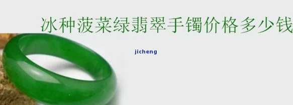 翡翠菠菜绿手镯的价格是多少？菠菜绿翡翠手镯的价值怎样评估？