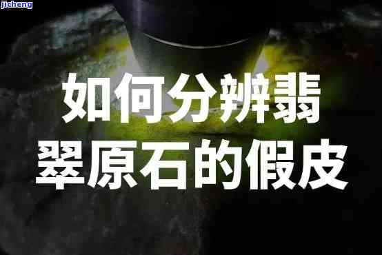 怎样鉴定翡翠原石假皮-怎样鉴定翡翠原石假皮真假