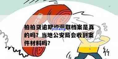 拍拍贷逾期案件材料会送到当地公安局吗？真相是什么？