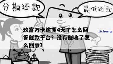 如何回应玖富万卡催收平台：逾期4天该如何处理？