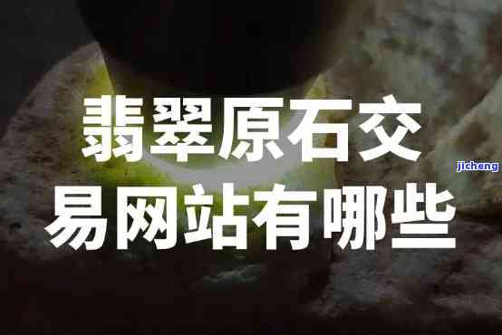 买卖翡翠原石交易网：一站式平台，汇集各类优质原石，轻松实现您的翡翠梦想！