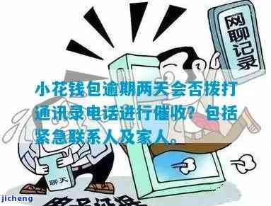 小花钱包逾期两天是否会拨打通讯录电话催收？