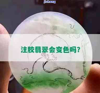 注胶的翡翠会变色吗？熟悉真相与图片解析