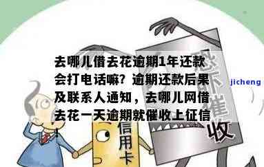 去哪儿借去花逾期1年还款会打电话嘛，【提醒】去哪儿借去花逾期一年，真的会被电话催收吗？