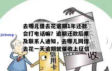 去哪儿借去花逾期1年还款是否会打电话？会影响联系人吗？逾期一个月会有何后果？