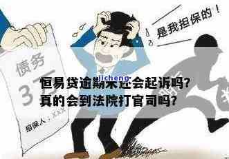 恒易贷逾期不还会被起诉吗？逾期未还款是否会被法院起诉？