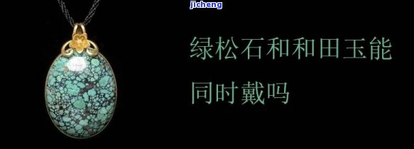 松石和和田玉能一起戴吗，松石与和田玉：能否同时佩戴？