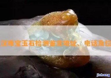 襄阳珠宝玉石鉴定机构大全：联系方法及地址