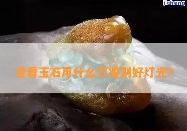 鉴定玉石用什么颜色灯？专业解答帮你选对光源