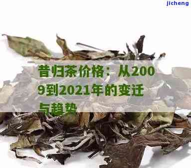 2021年昔归价格，2021昔归茶价格行情分析报告