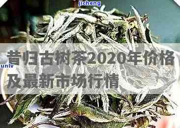 昔归古树茶2020年价格及宜关地区走势分析，最新2021年价格预测