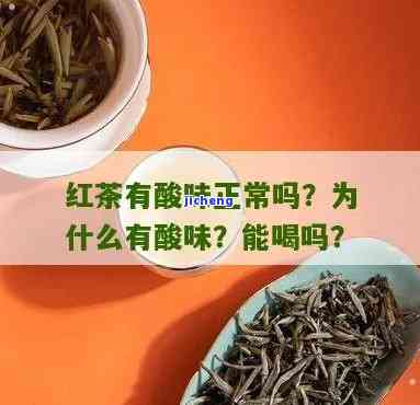 红茶有酸的味道正常吗，红茶口感带有酸味是不是正常？