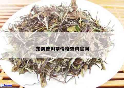 东创红茶价格全面查询：最新价格、多少钱及普洱茶价