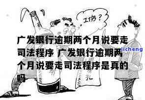 广发银行逾期2个月说完走法律程序，逾期两个月未还款？广发银行或将采取法律行动！