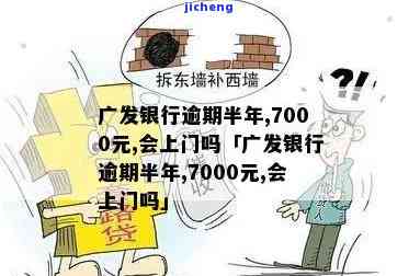 广发银行逾期半年,7000元,会上门催收吗？逾期多久才会被上门催收？