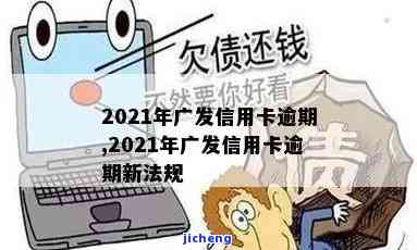 2021年广发信用卡逾期新法规，广发信用卡逾期将面临新法规，2021年起实