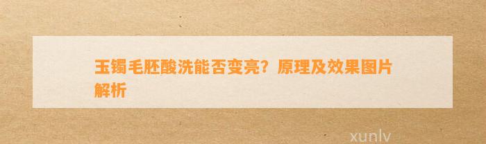 玉镯毛胚酸洗能否变亮？原理及效果图片解析