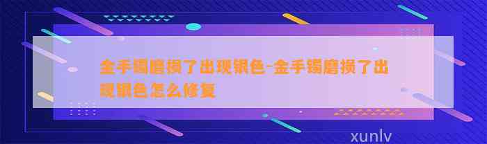 金手镯磨损了出现银色-金手镯磨损了出现银色怎么修复