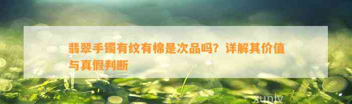 翡翠手镯有纹有棉是次品吗？详解其价值与真假判断