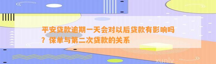 平安贷款逾期一天会对以后贷款有影响吗？保单与第二次贷款的关系