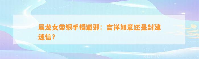 属龙女带银手镯避邪：吉祥如意还是封建迷信？