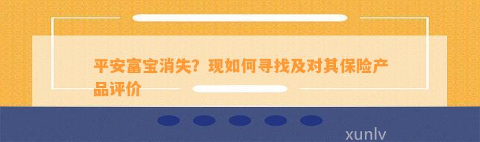 平安富宝消失？现如何寻找及对其保险产品评价